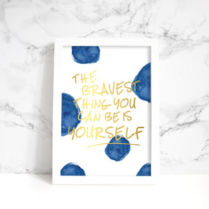 The Bravest Thing You Can Be Print