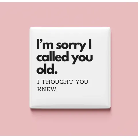 I'm sorry I called you old Magnet