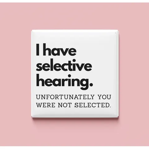 I have selective hearing Magnet