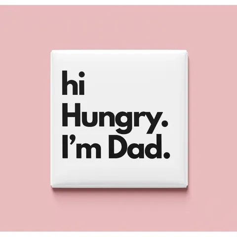 hi Hungry, I'm Dad Magnet