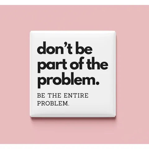 Don't be part of the problem Magnet